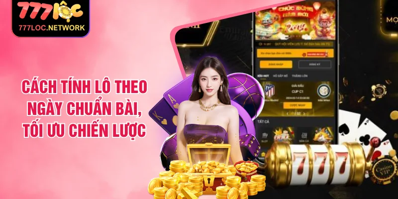 Cách Tính Lô Theo Ngày Chuẩn Bài, Tối Ưu Chiến Lược