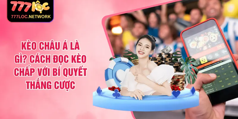Kèo Châu Á Là Gì? Cách Đọc Kèo Chấp Với Bí Quyết Thắng Cược