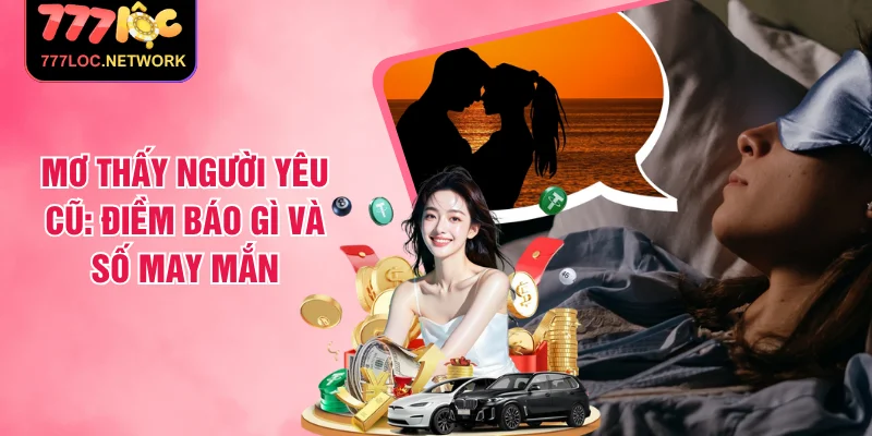 Mơ Thấy Người Yêu Cũ: Điềm Báo Gì Và Số May Mắn
